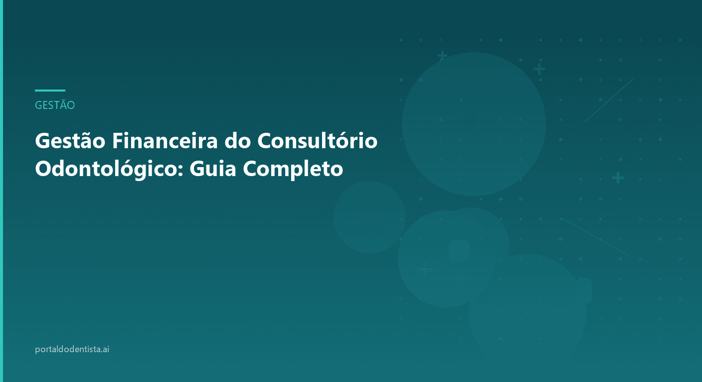 Gestão Financeira do Consultório Odontológico: Guia Completo