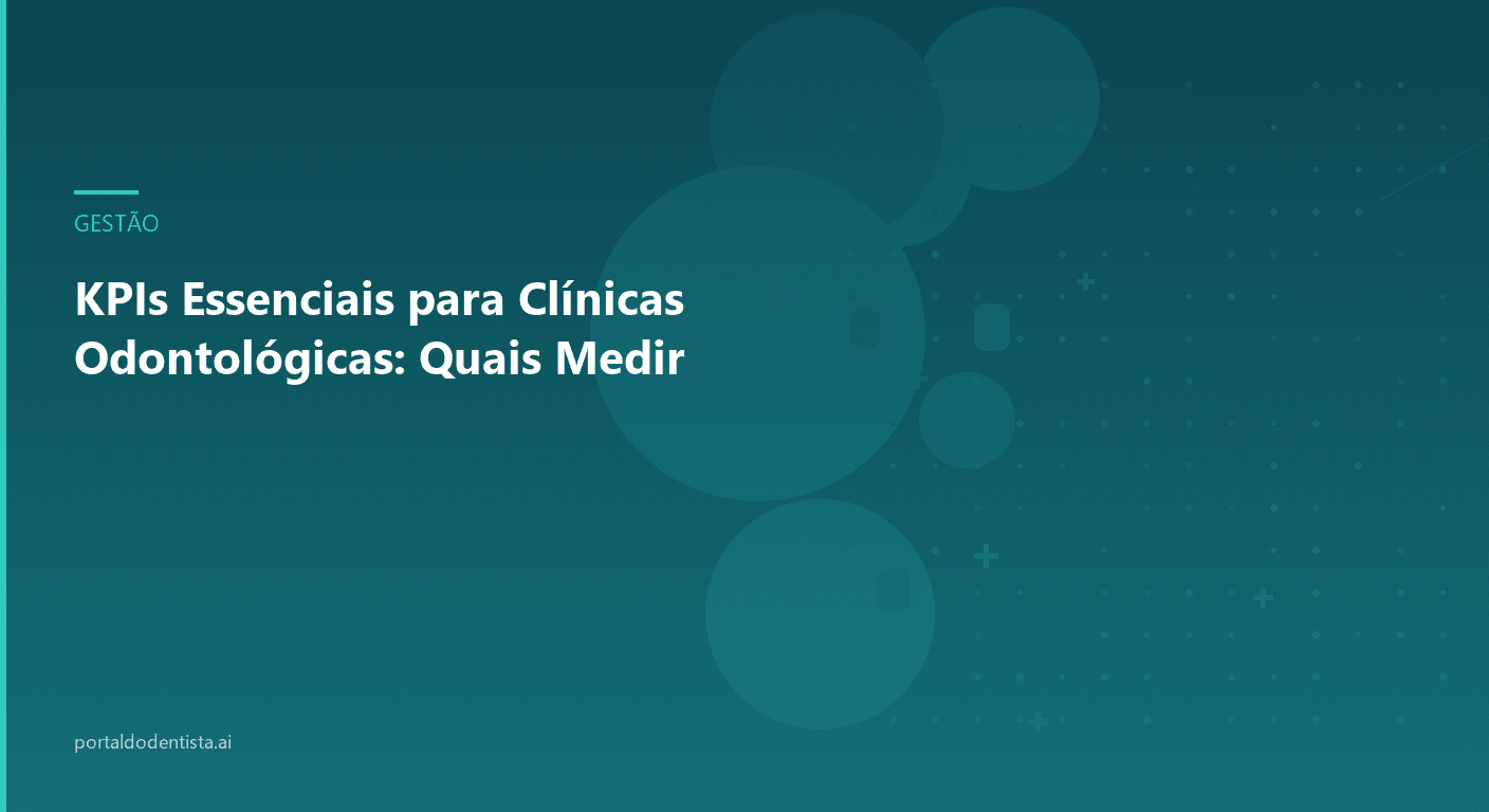 KPIs Essenciais para Clínicas Odontológicas: Quais Medir