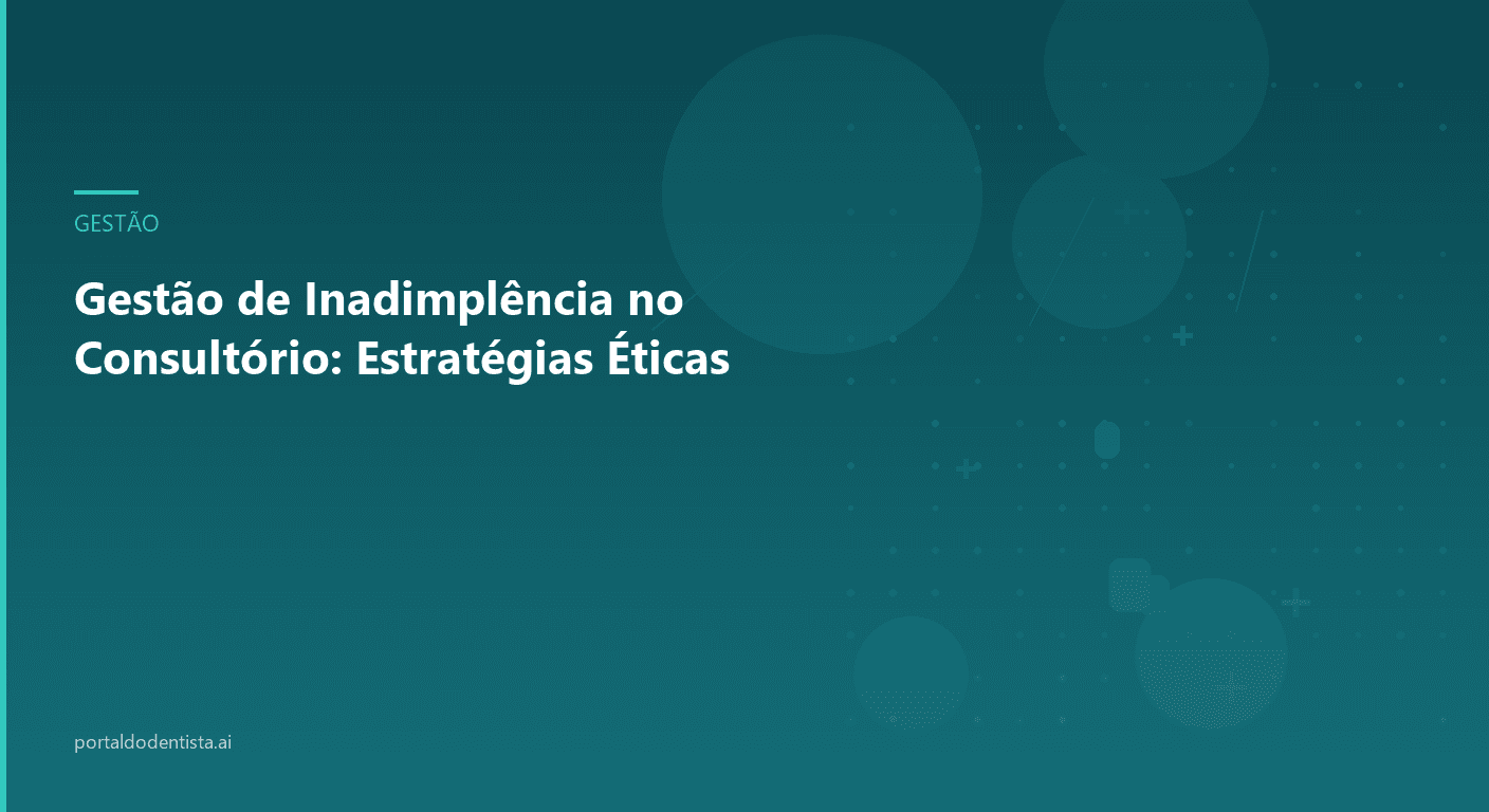 Gestão de Inadimplência no Consultório: Estratégias Éticas