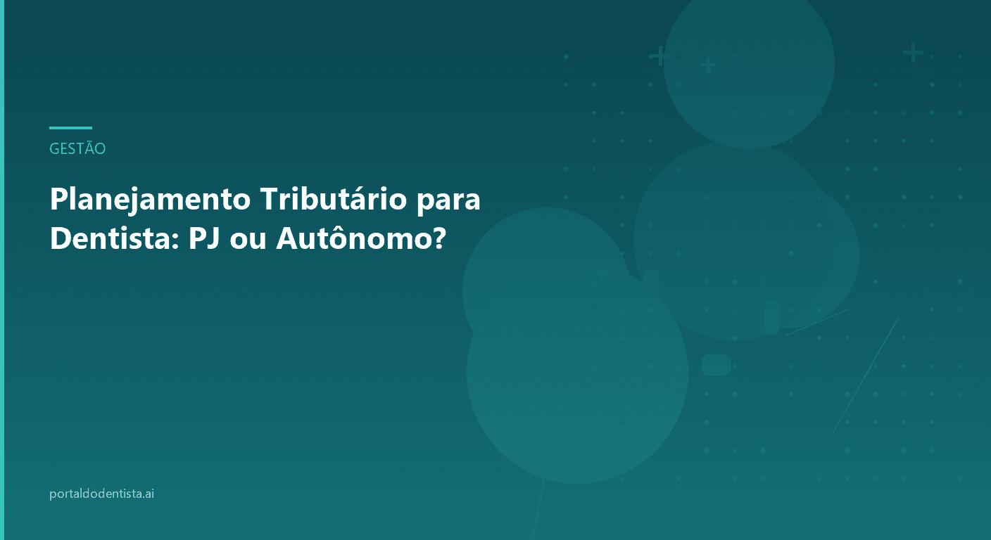 Planejamento Tributário para Dentista: PJ ou Autônomo?