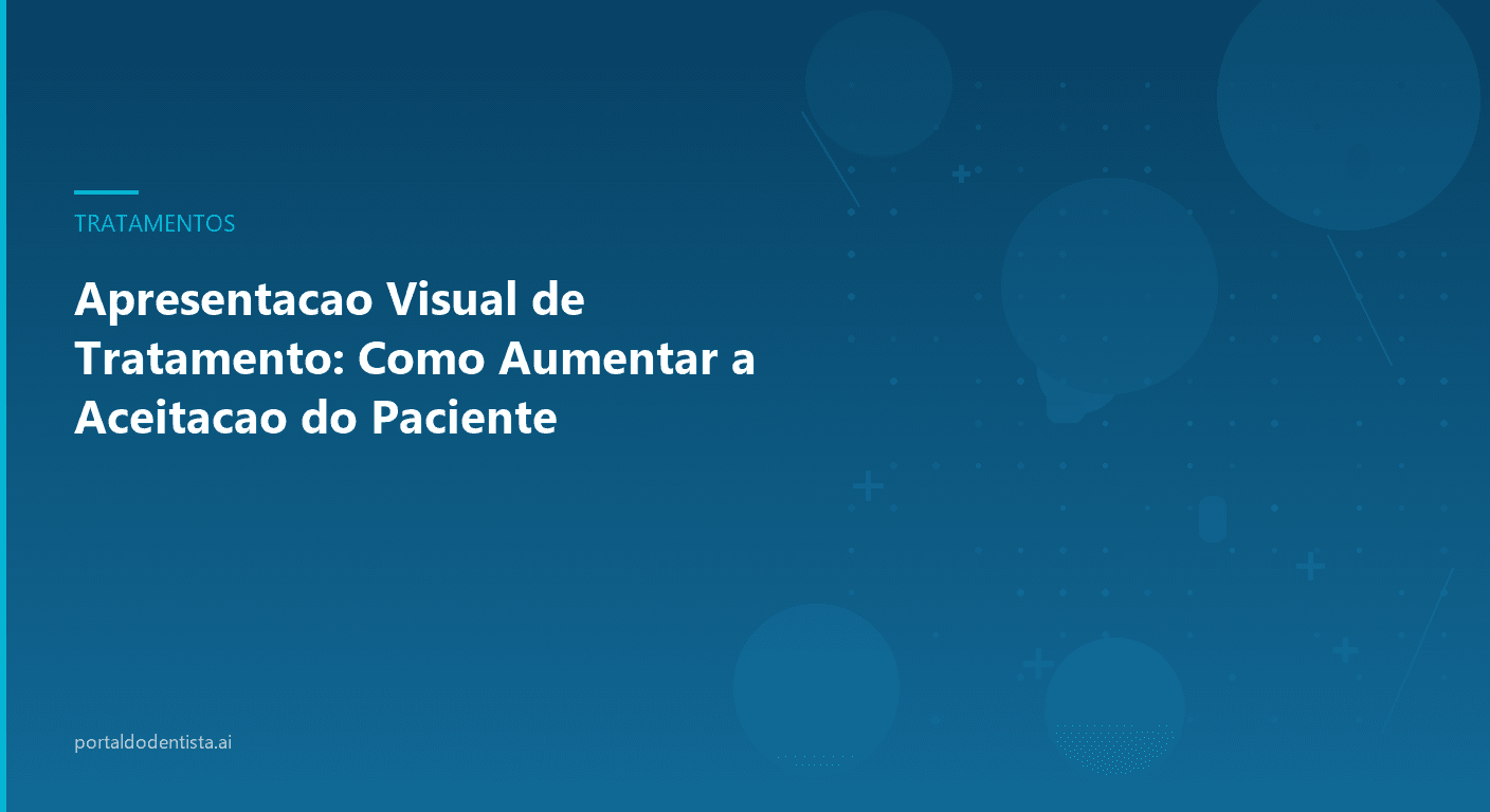 Apresentação Visual de Tratamento: Como Aumentar a Aceitação do Paciente
