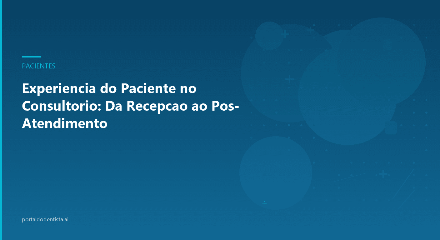 Experiência do Paciente no Consultório: Da Recepção ao Pós-Atendimento