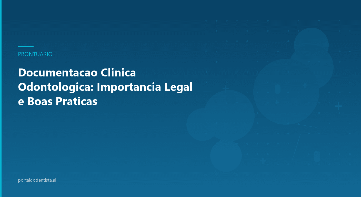 Documentação Clínica Odontológica: Importância Legal e Boas Práticas