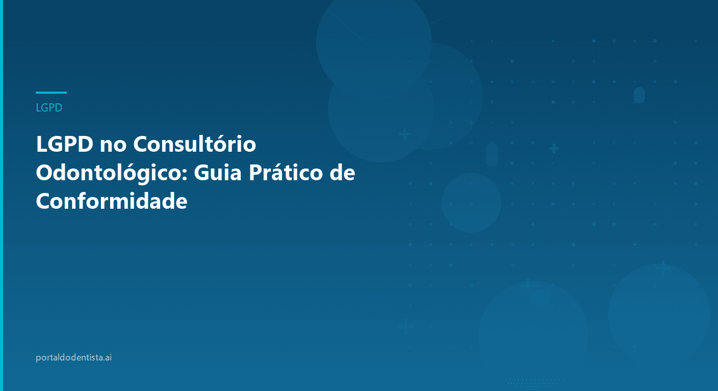 LGPD no Consultório Odontológico: Guia Prático de Conformidade