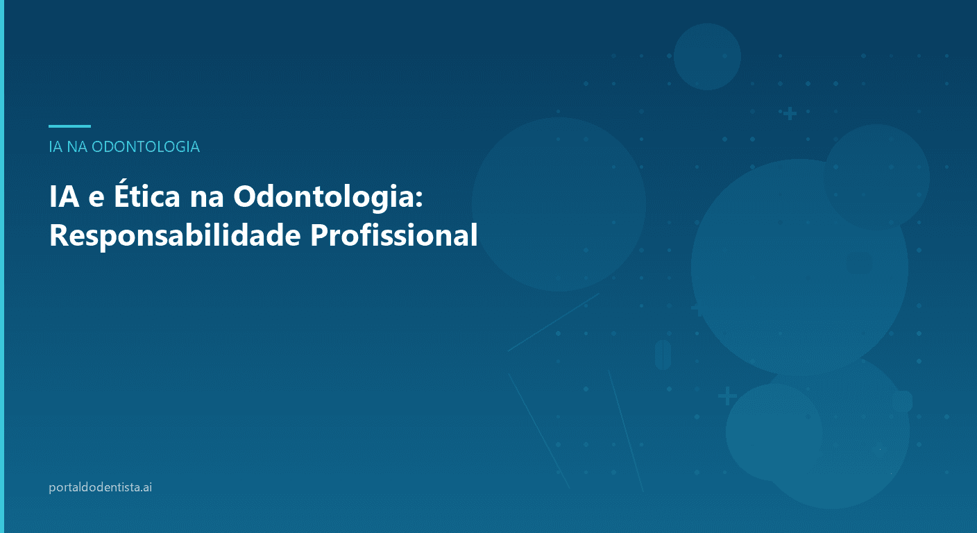 IA e Ética na Odontologia: Responsabilidade Profissional