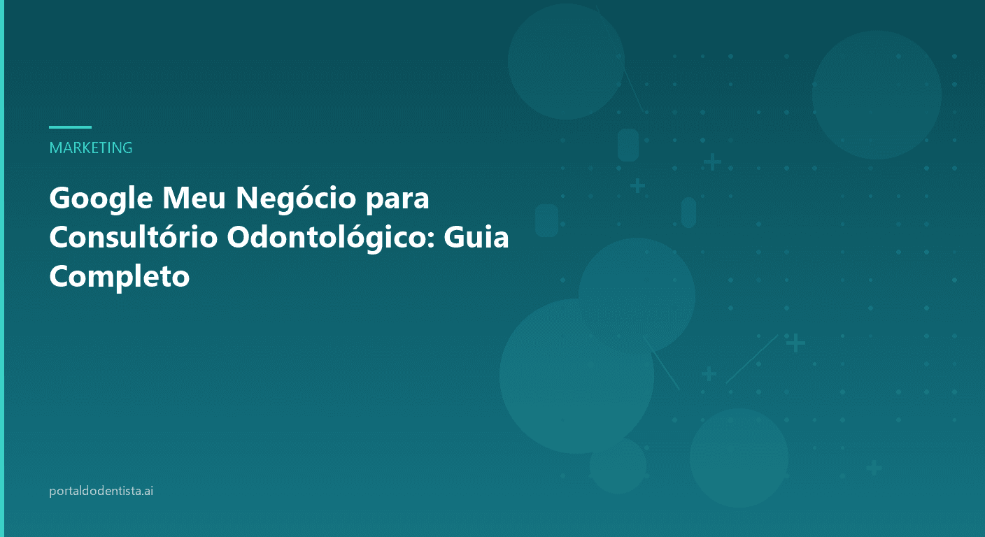 Google Meu Negócio para Consultório Odontológico: Guia Completo