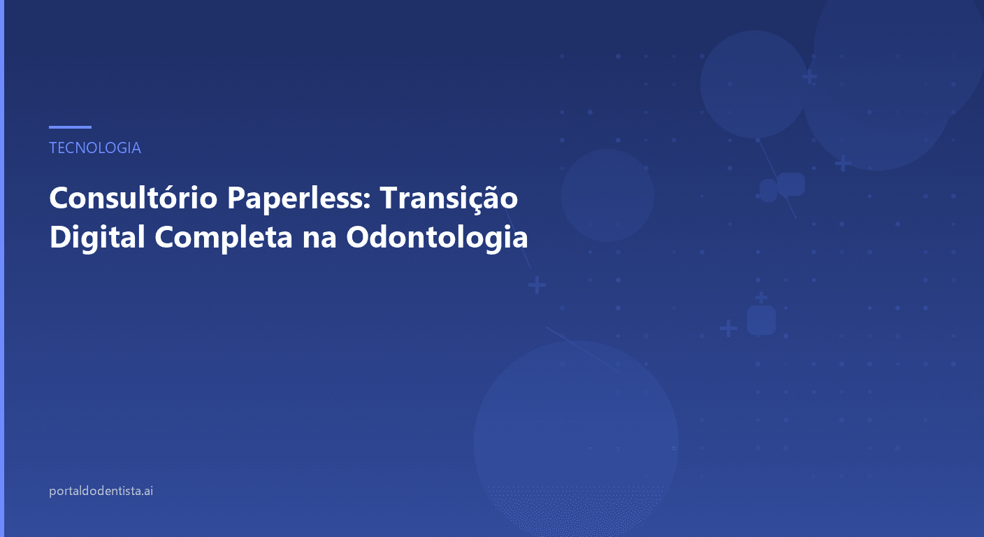 Consultório Paperless: Transição Digital Completa na Odontologia
