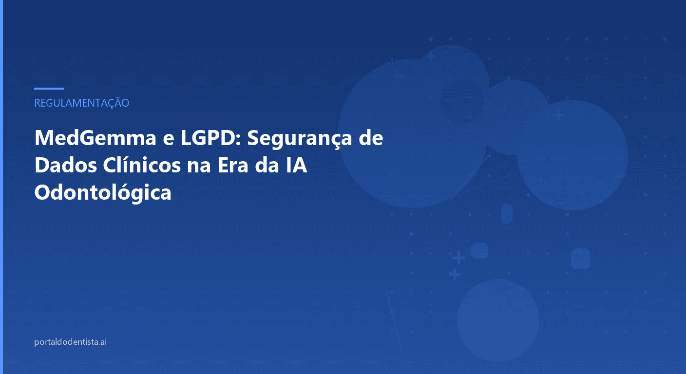 MedGemma e LGPD: Segurança de Dados Clínicos na Era da IA Odontológica
