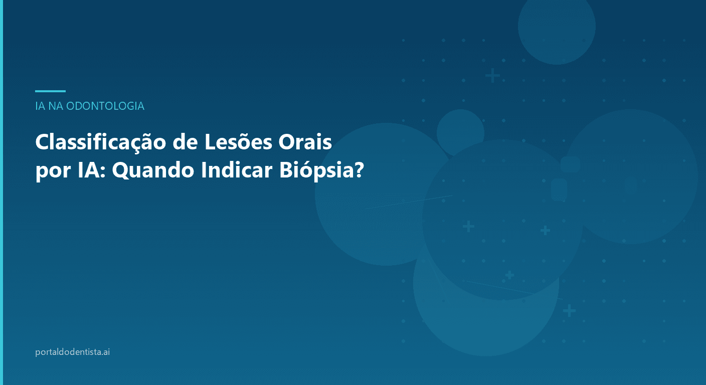 Classificação de Lesões Orais por IA: Quando Indicar Biópsia?