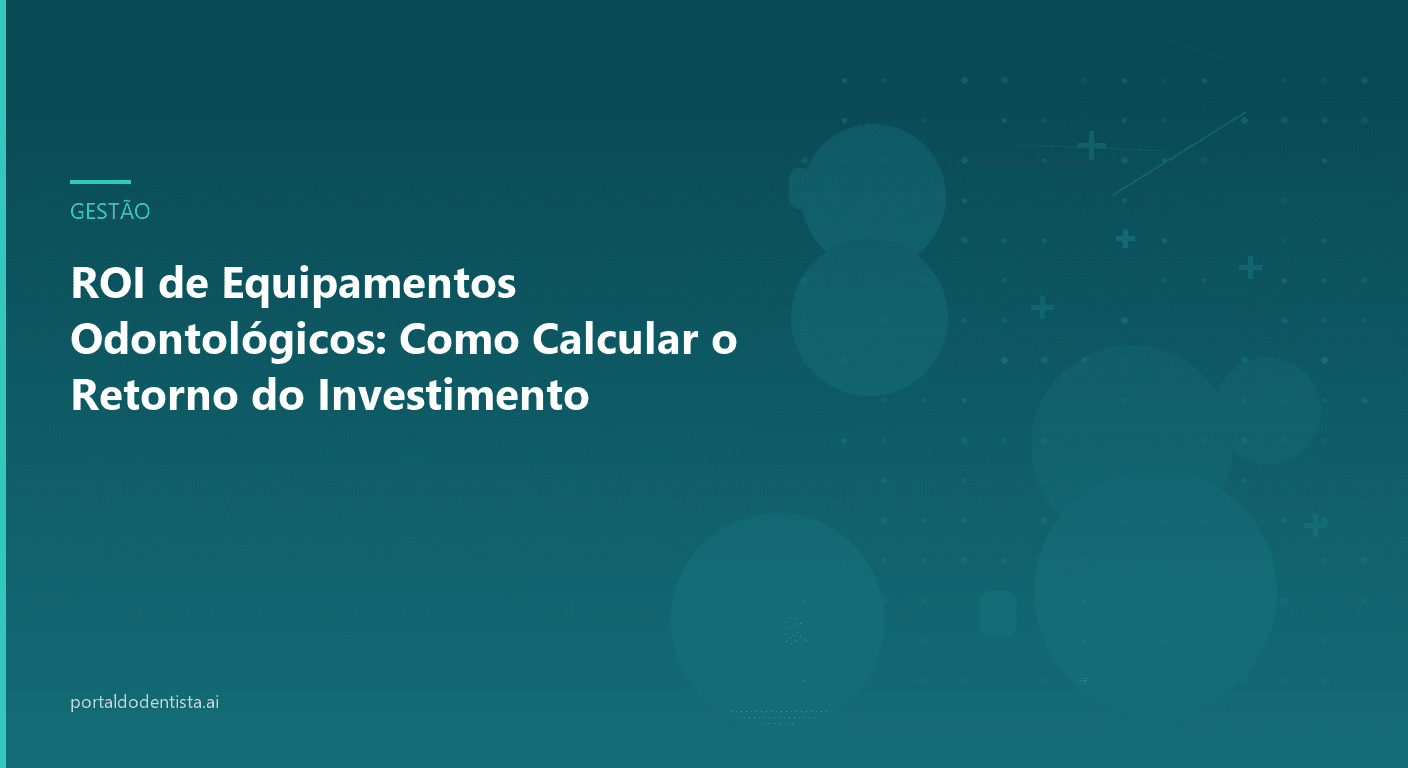 ROI de Equipamentos Odontológicos: Como Calcular o Retorno do Investimento