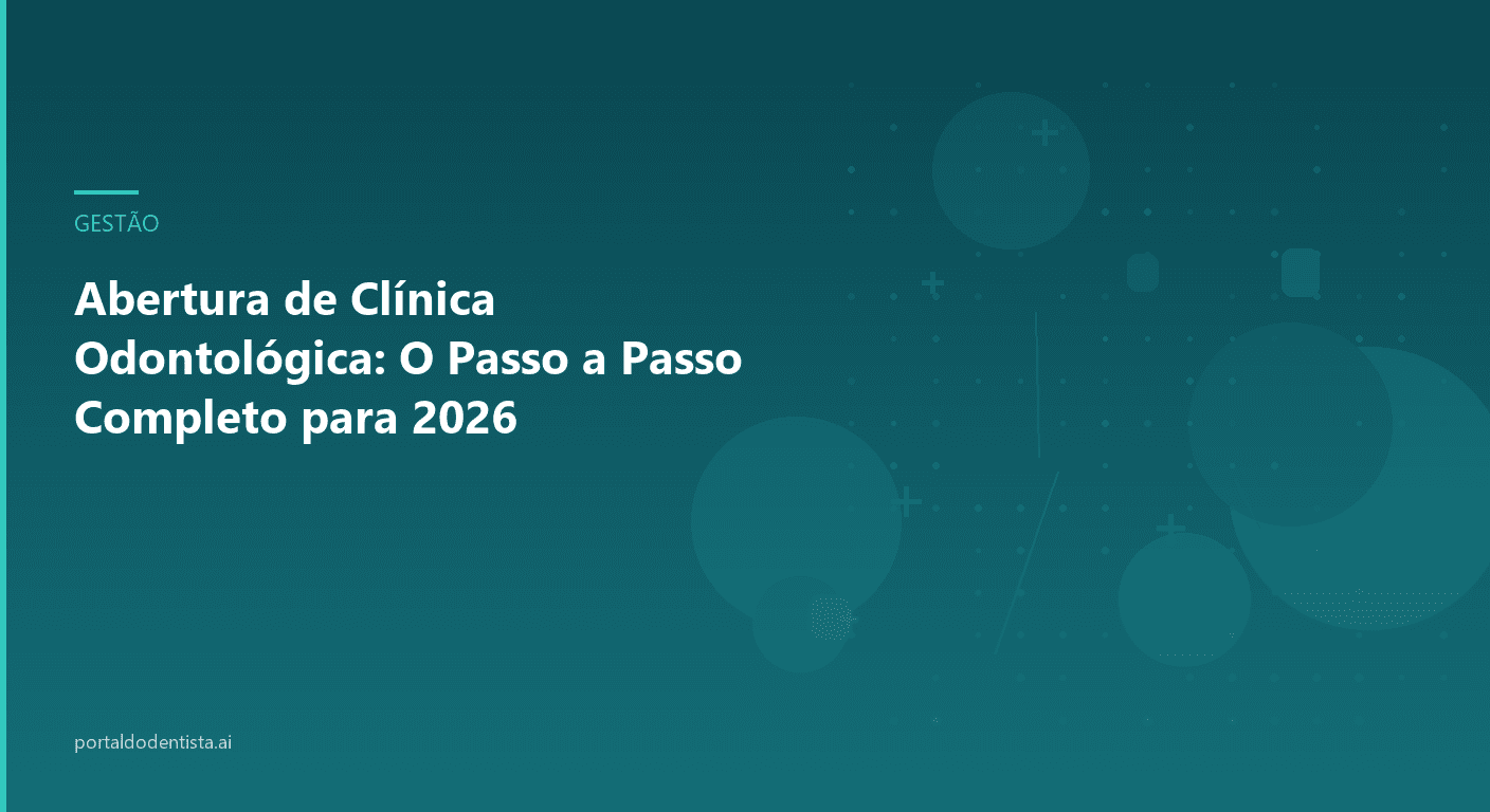 Abertura de Clínica Odontológica: O Passo a Passo Completo para 2026