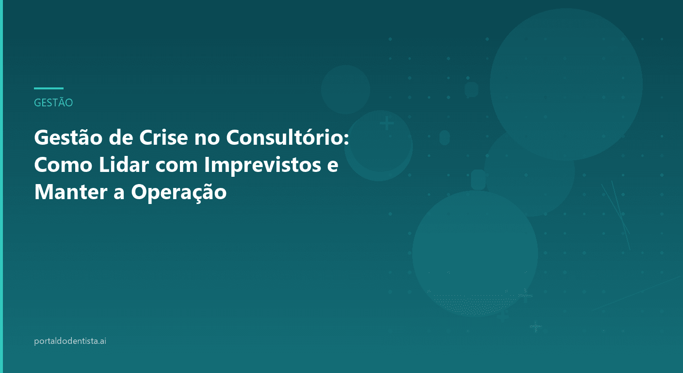 Gestão de Crise no Consultório: Como Lidar com Imprevistos e Manter a Operação