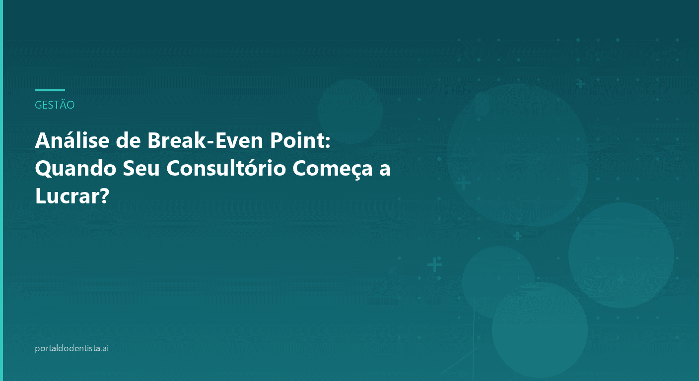 Análise de Break-Even Point: Quando Seu Consultório Começa a Lucrar?