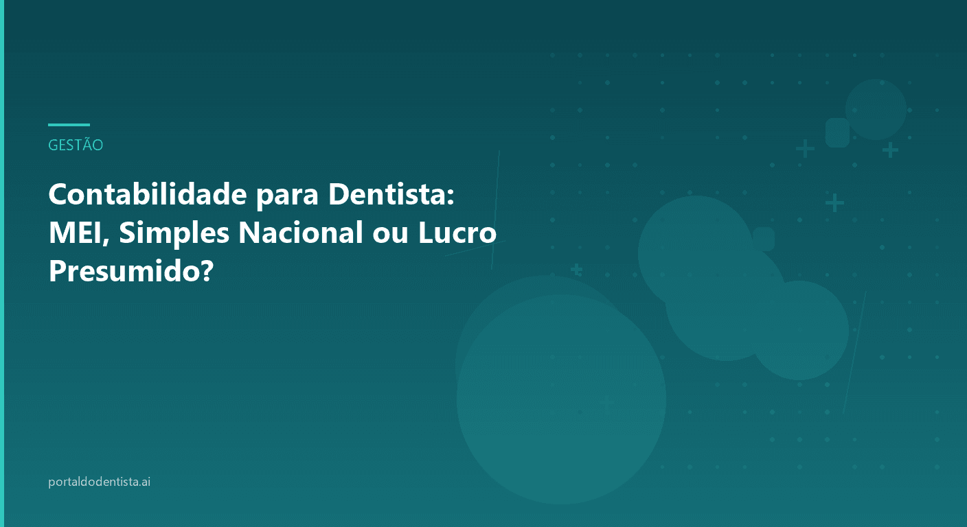 Contabilidade para Dentista: MEI, Simples Nacional ou Lucro Presumido?