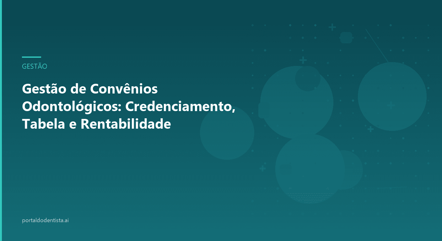 Gestão de Convênios Odontológicos: Credenciamento, Tabela e Rentabilidade