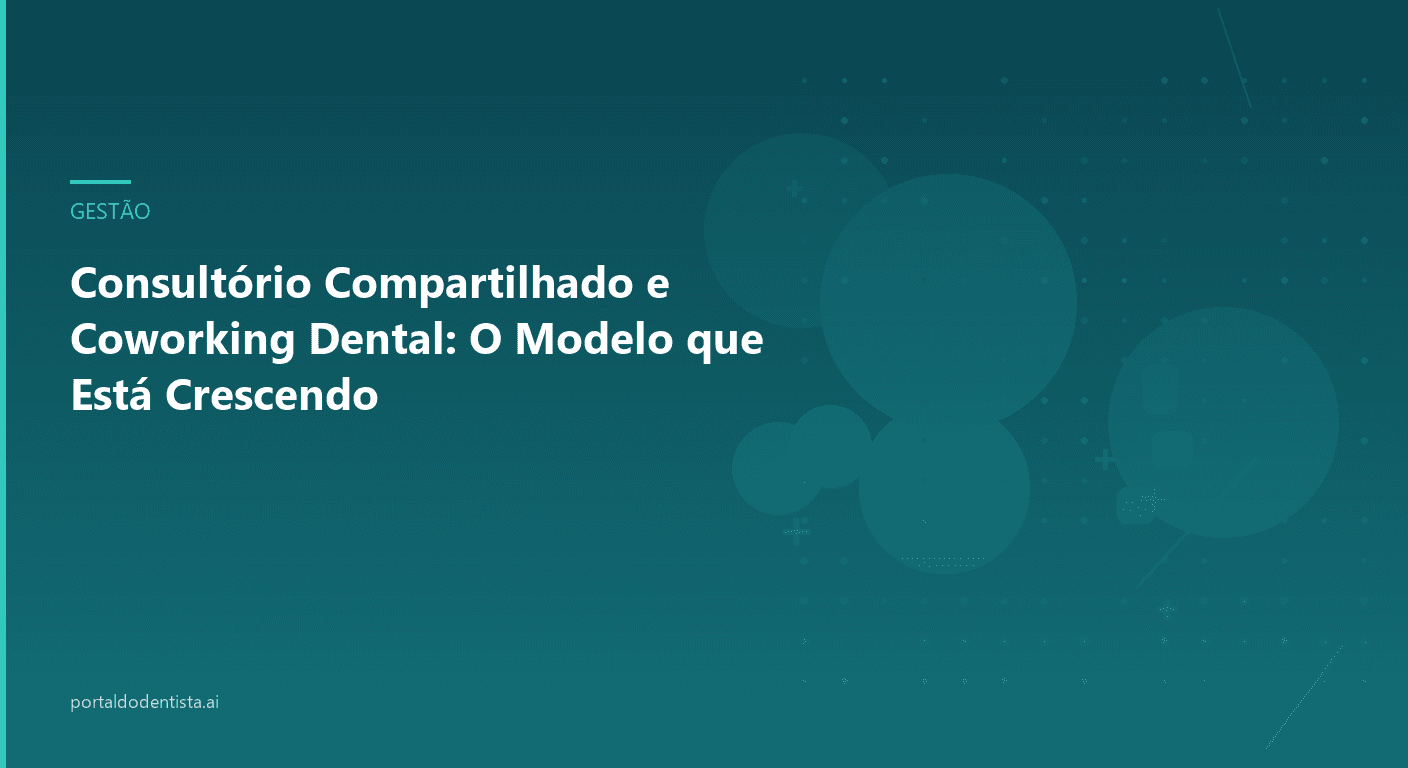 Consultório Compartilhado e Coworking Dental: O Modelo que Está Crescendo
