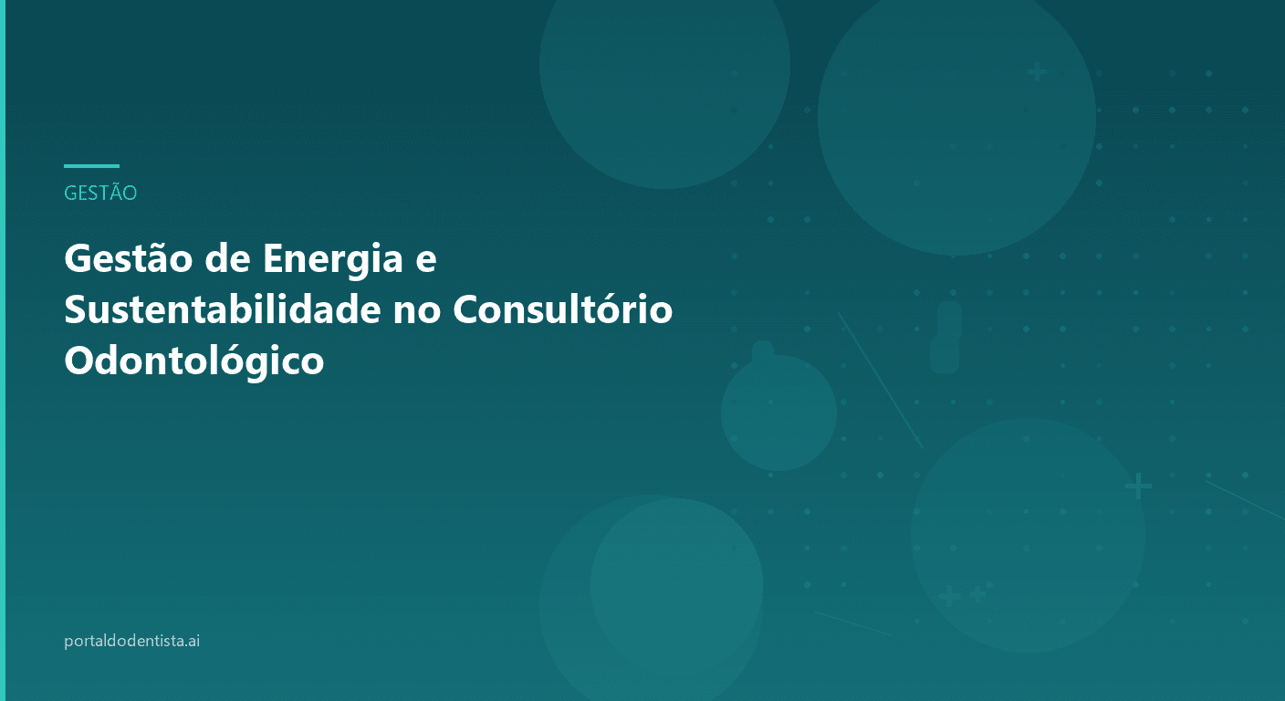 Gestão de Energia e Sustentabilidade no Consultório Odontológico