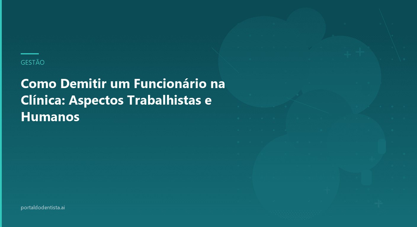 Como Demitir um Funcionário na Clínica: Aspectos Trabalhistas e Humanos
