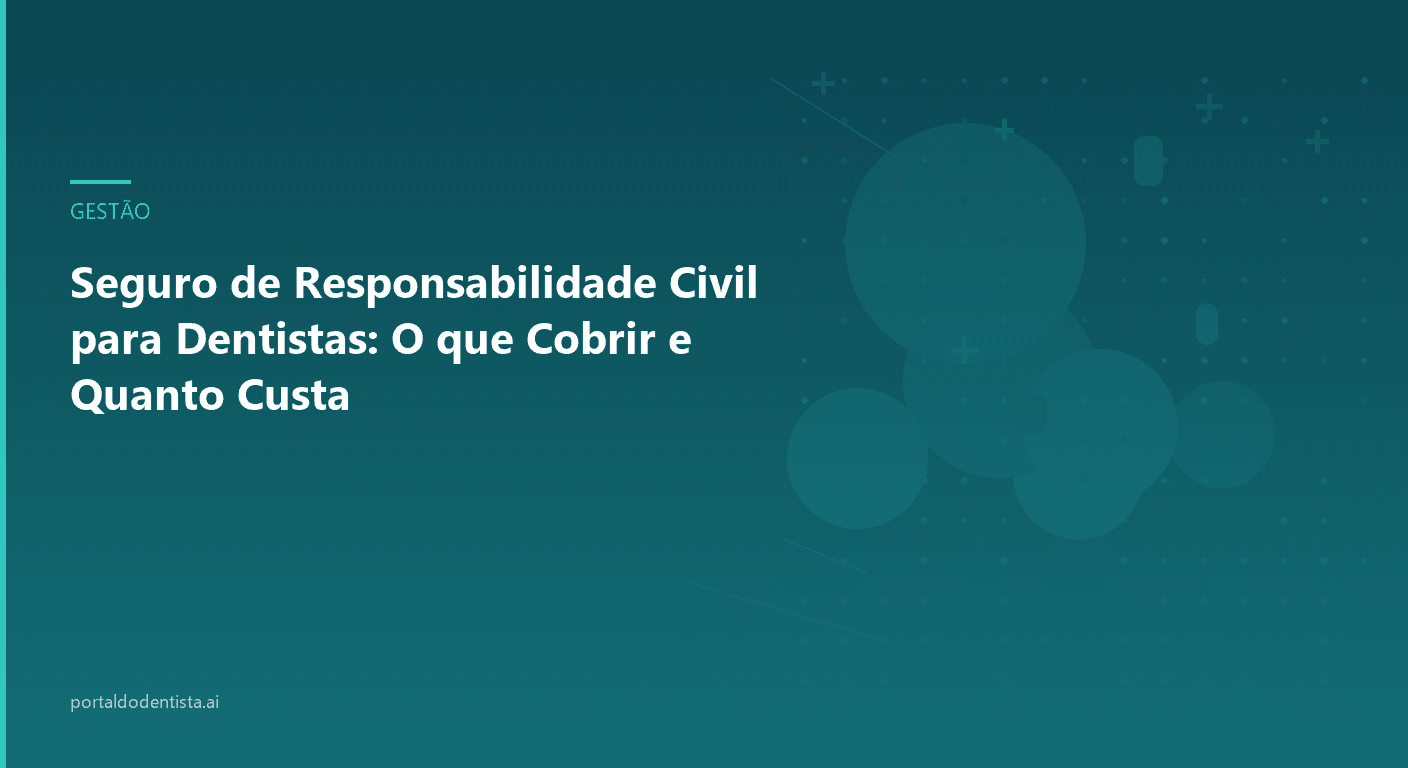Seguro de Responsabilidade Civil para Dentistas: O que Cobrir e Quanto Custa