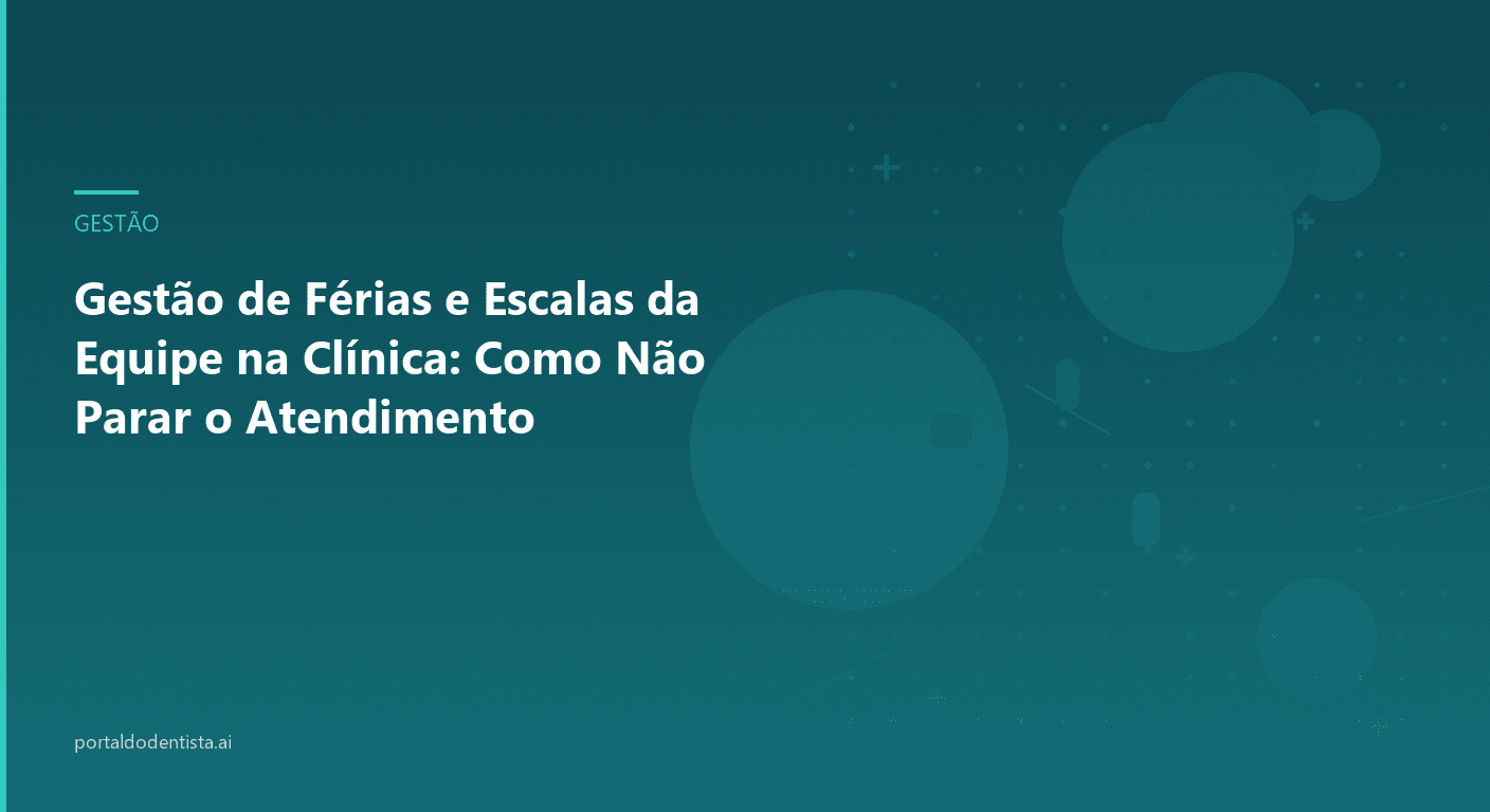 Gestão de Férias e Escalas da Equipe na Clínica: Como Não Parar o Atendimento
