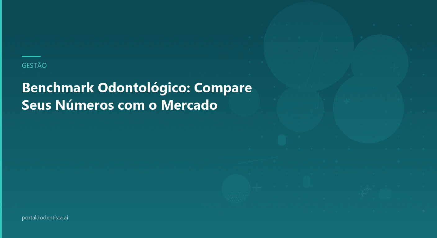 Benchmark Odontológico: Compare Seus Números com o Mercado