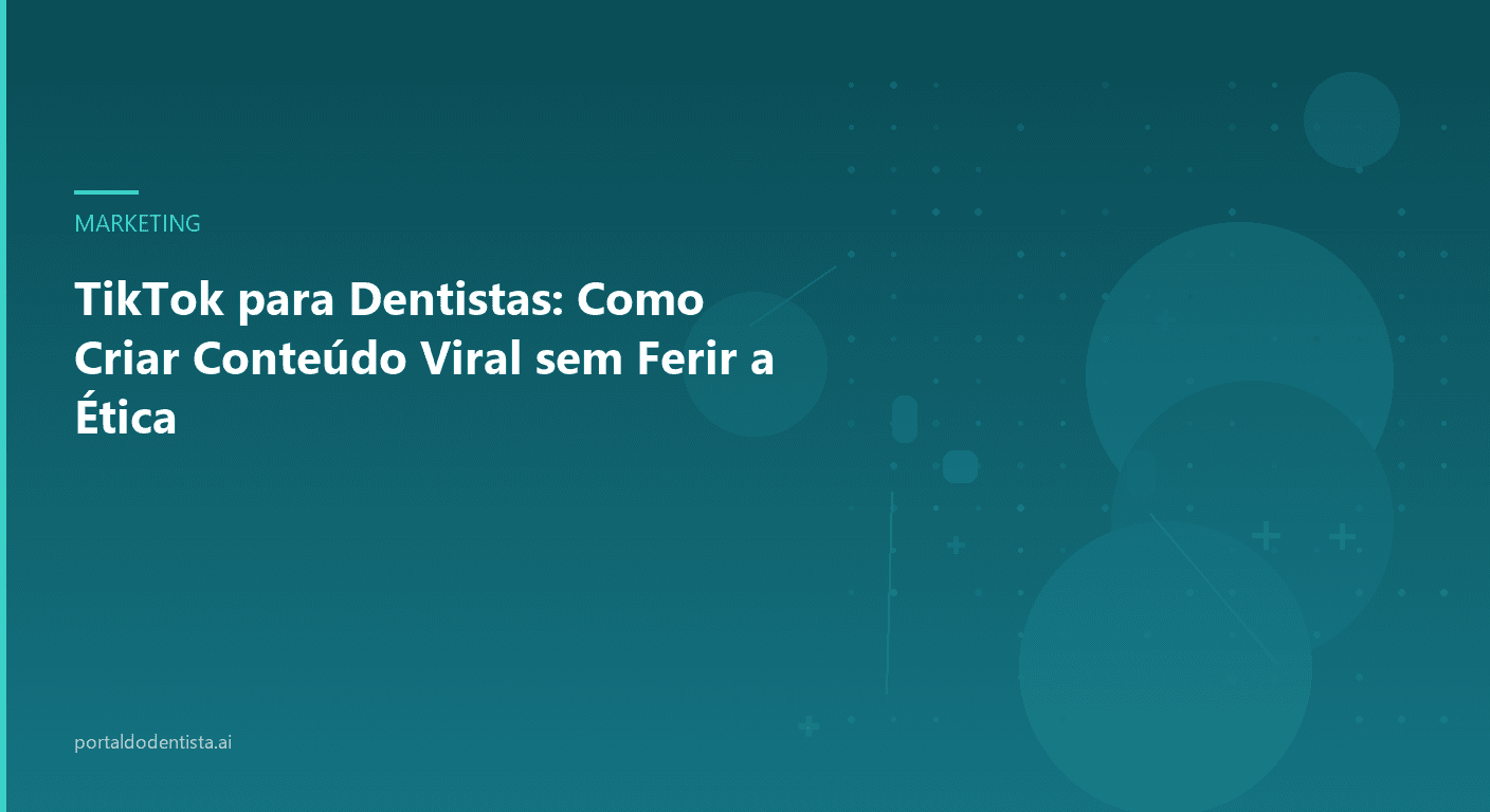 TikTok para Dentistas: Como Criar Conteúdo Viral sem Ferir a Ética