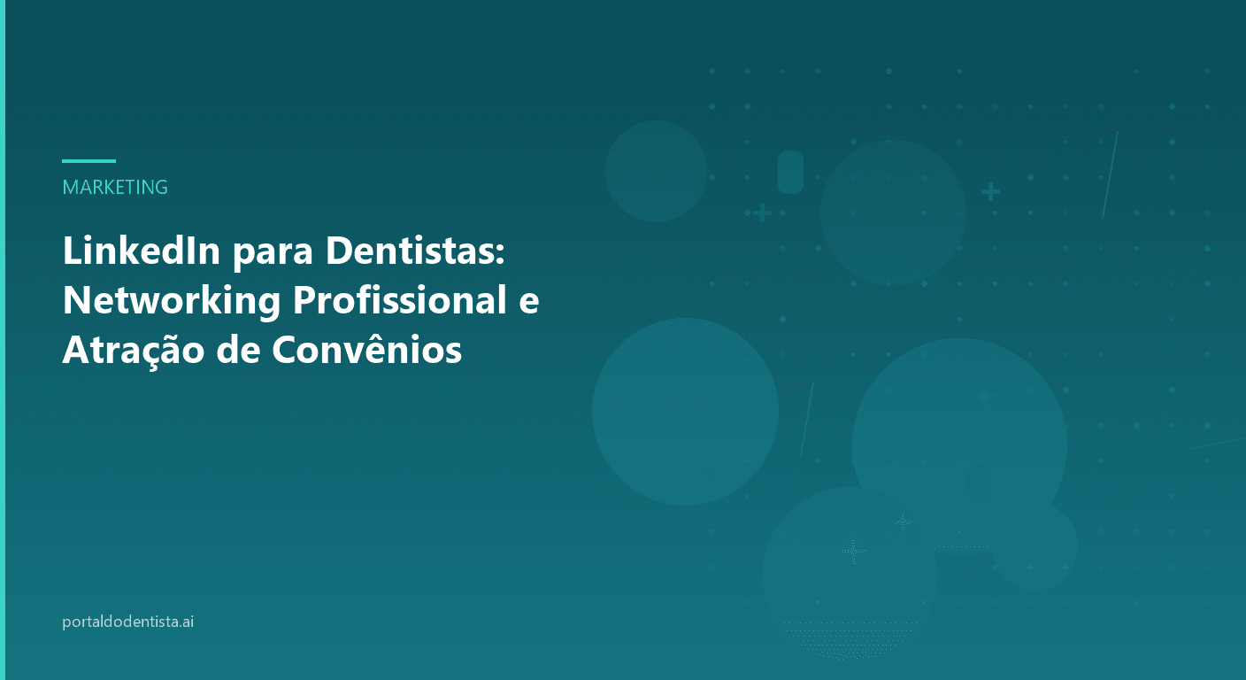 LinkedIn para Dentistas: Networking Profissional e Atração de Convênios