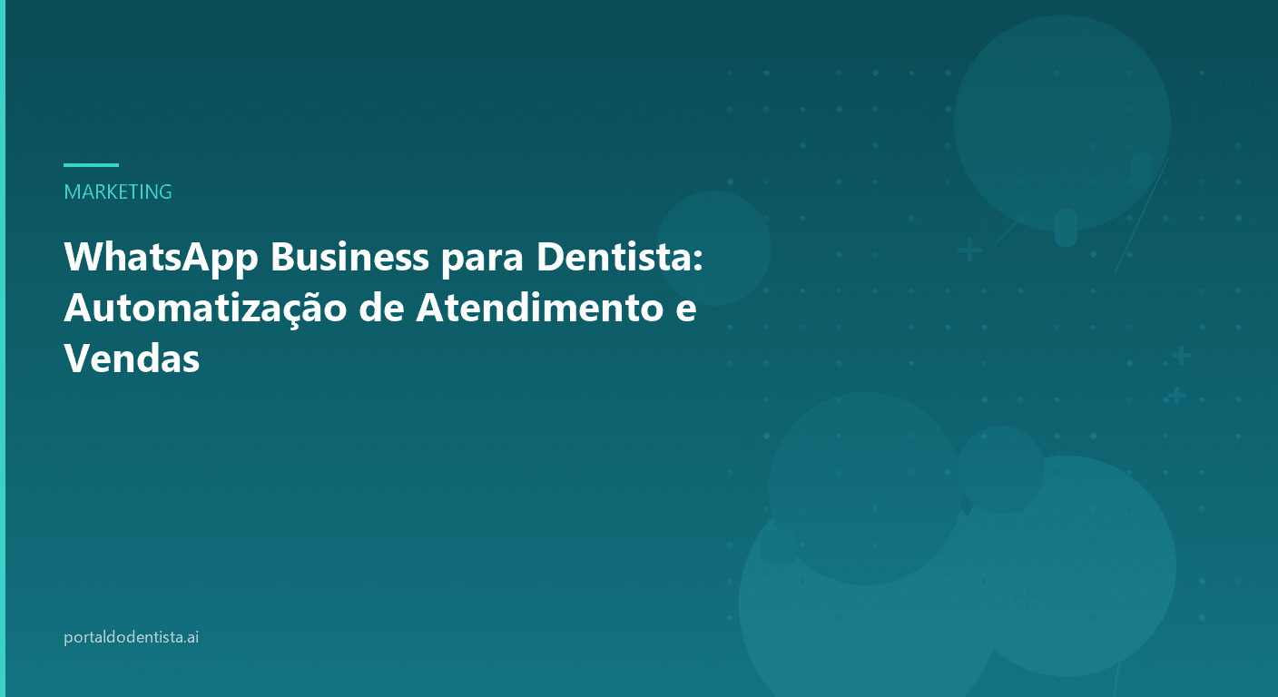 WhatsApp Business para Dentista: Automatização de Atendimento e Vendas