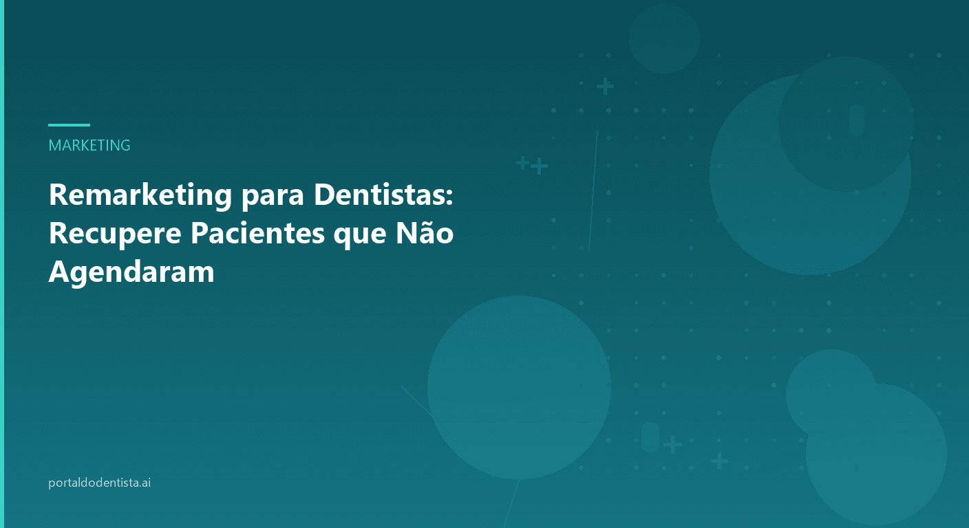 Remarketing para Dentistas: Recupere Pacientes que Não Agendaram