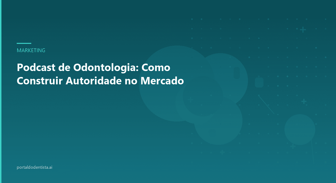 Podcast de Odontologia: Como Construir Autoridade no Mercado