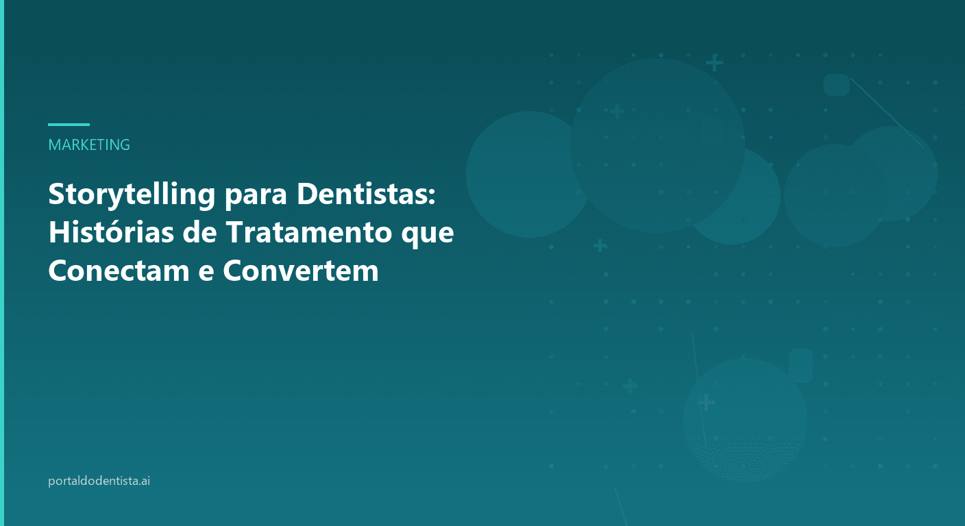 Storytelling para Dentistas: Histórias de Tratamento que Conectam e Convertem