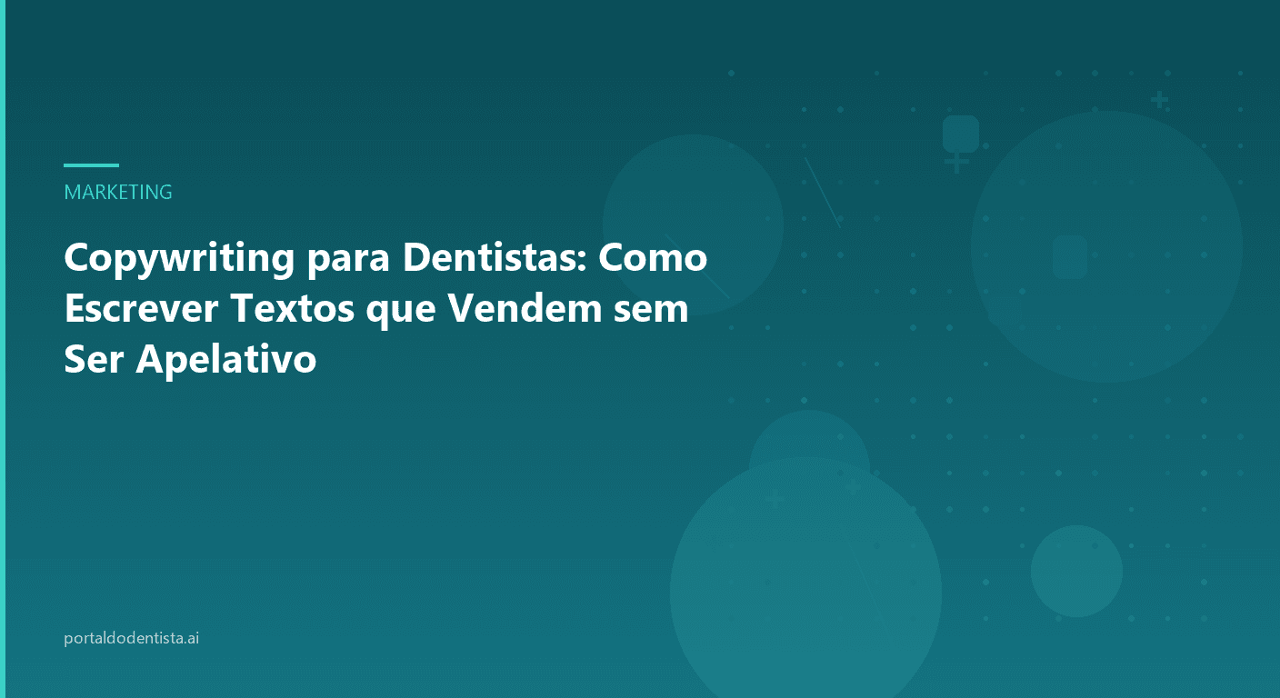 Copywriting para Dentistas: Como Escrever Textos que Vendem sem Ser Apelativo