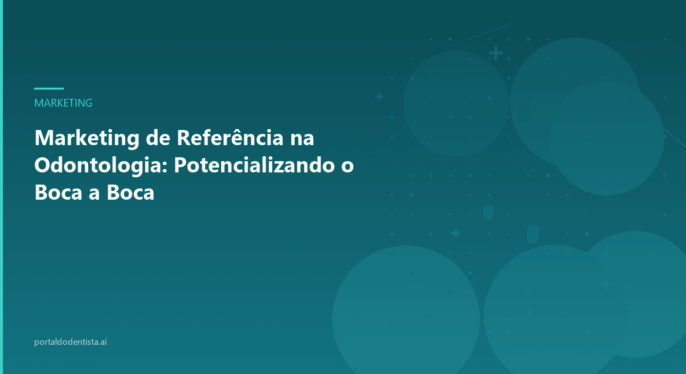 Marketing de Referência na Odontologia: Potencializando o Boca a Boca