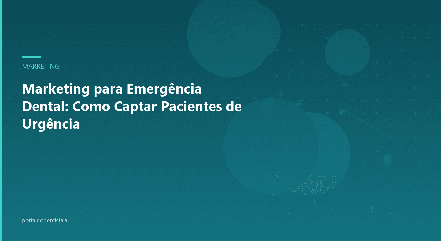 Marketing para Emergência Dental: Como Captar Pacientes de Urgência