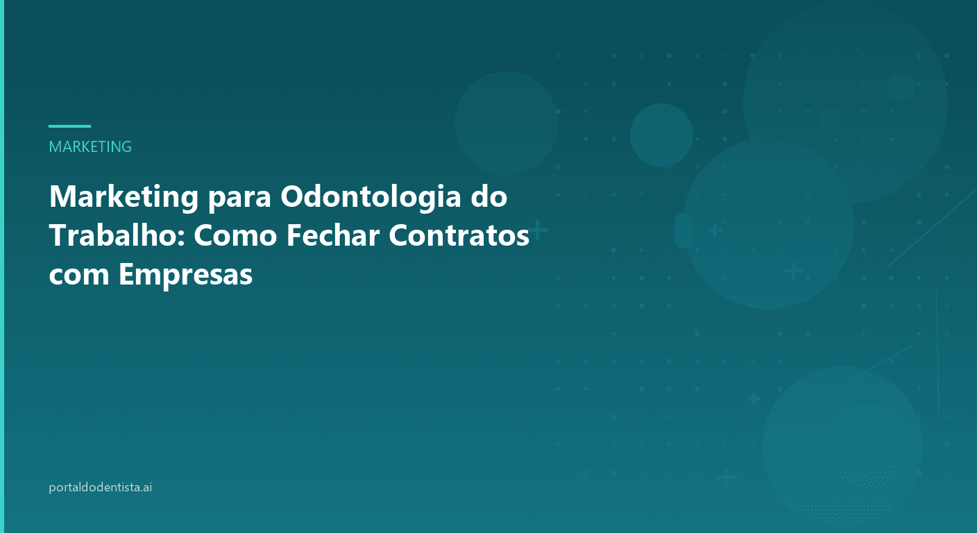 Marketing para Odontologia do Trabalho: Como Fechar Contratos com Empresas