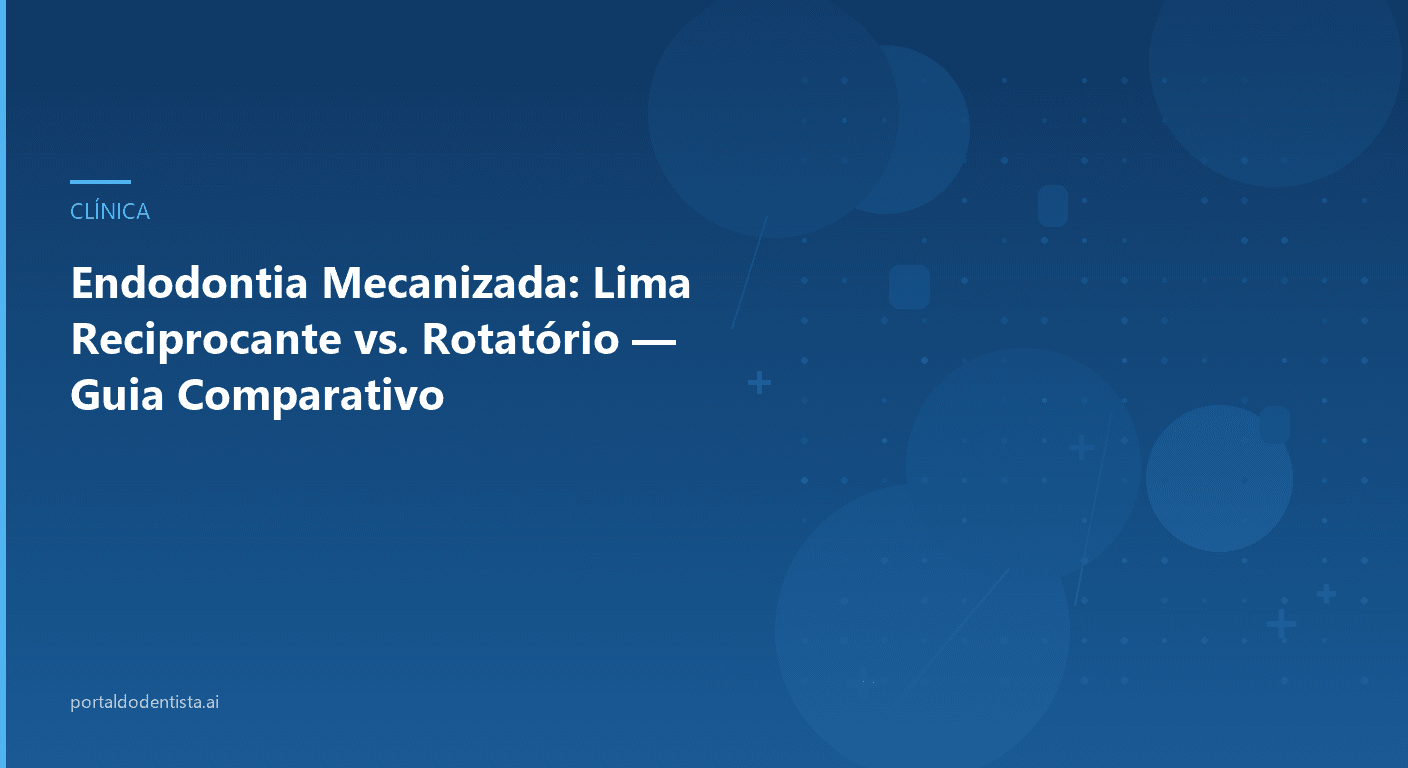 Endodontia Mecanizada: Lima Reciprocante vs. Rotatório — Guia Comparativo