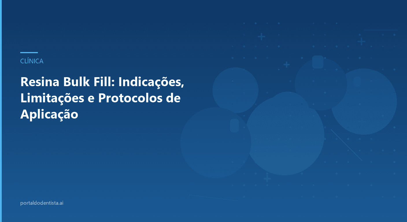 Resina Bulk Fill: Indicações, Limitações e Protocolos de Aplicação