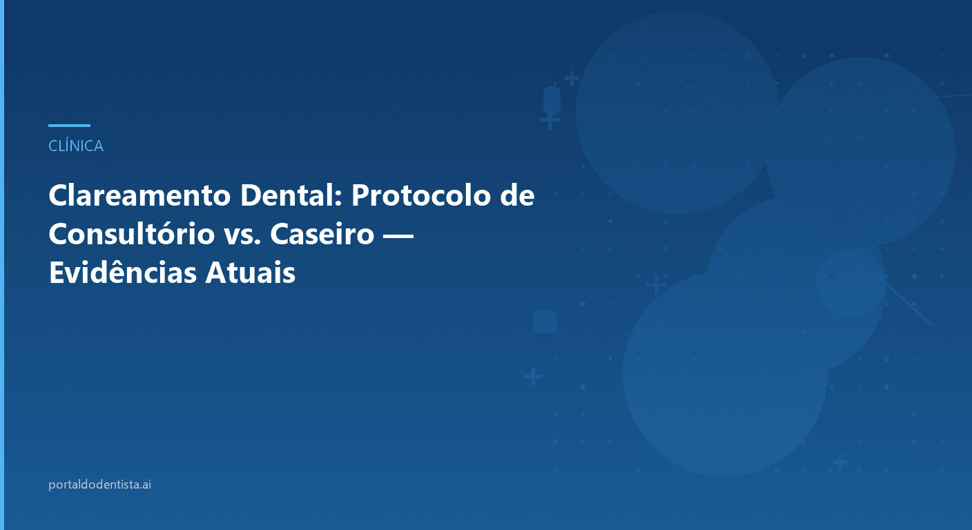 Clareamento Dental: Protocolo de Consultório vs. Caseiro — Evidências Atuais