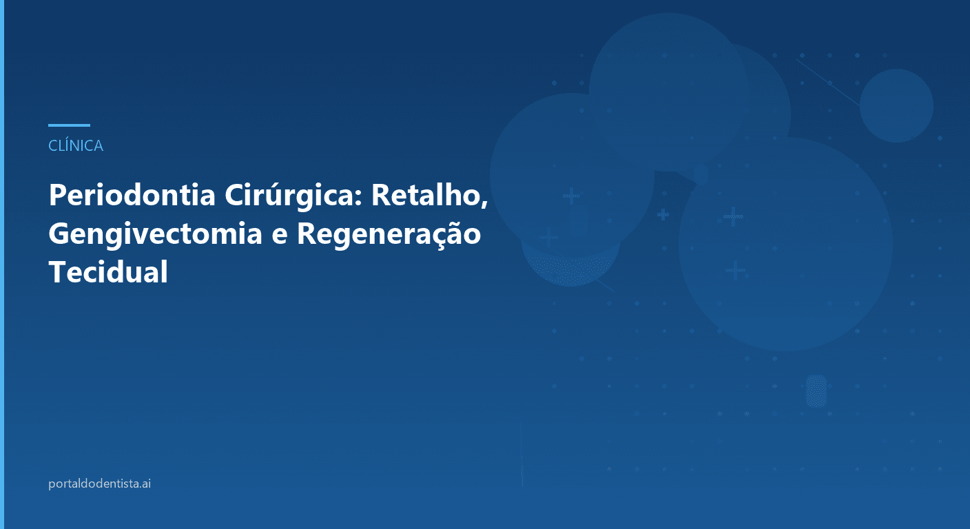 Periodontia Cirúrgica: Retalho, Gengivectomia e Regeneração Tecidual