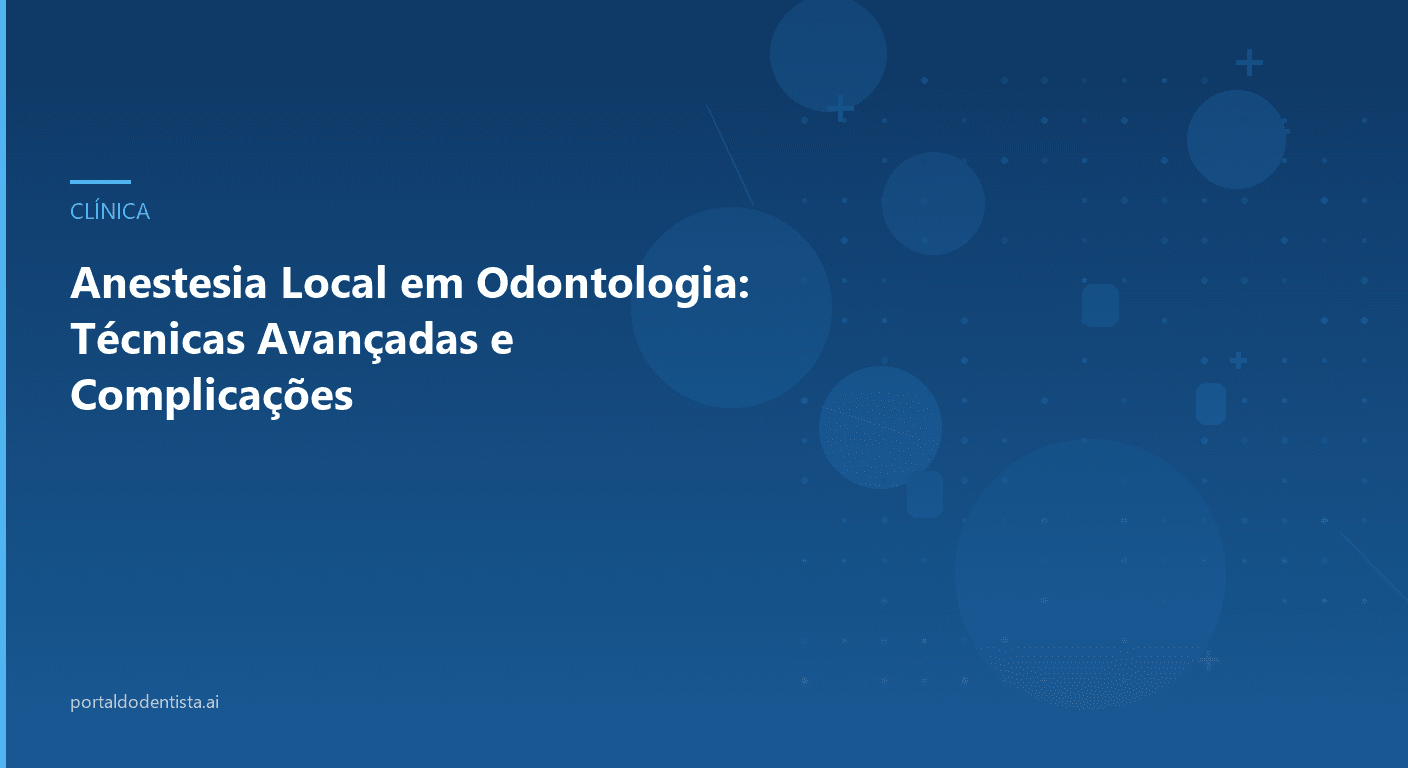 Anestesia Local em Odontologia: Técnicas Avançadas e Complicações
