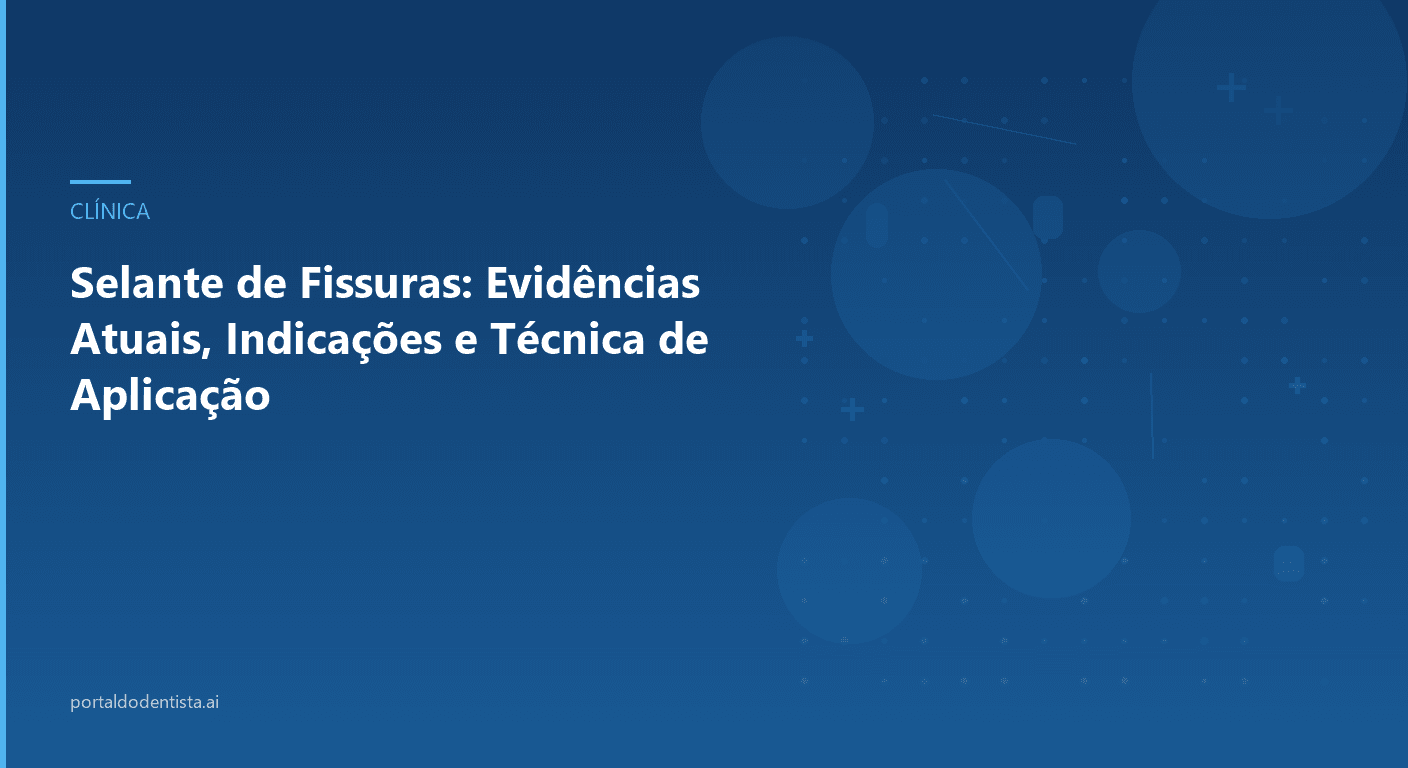 Selante de Fissuras: Evidências Atuais, Indicações e Técnica de Aplicação