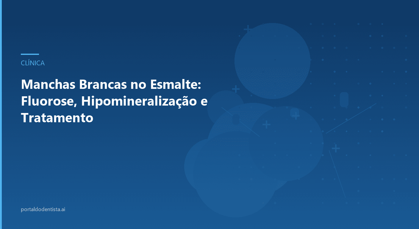 Manchas Brancas no Esmalte: Fluorose, Hipomineralização e Tratamento