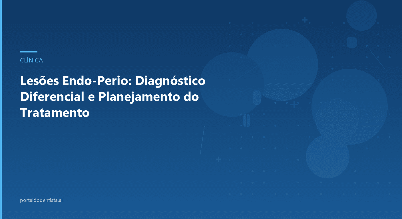 Lesões Endo-Perio: Diagnóstico Diferencial e Planejamento do Tratamento
