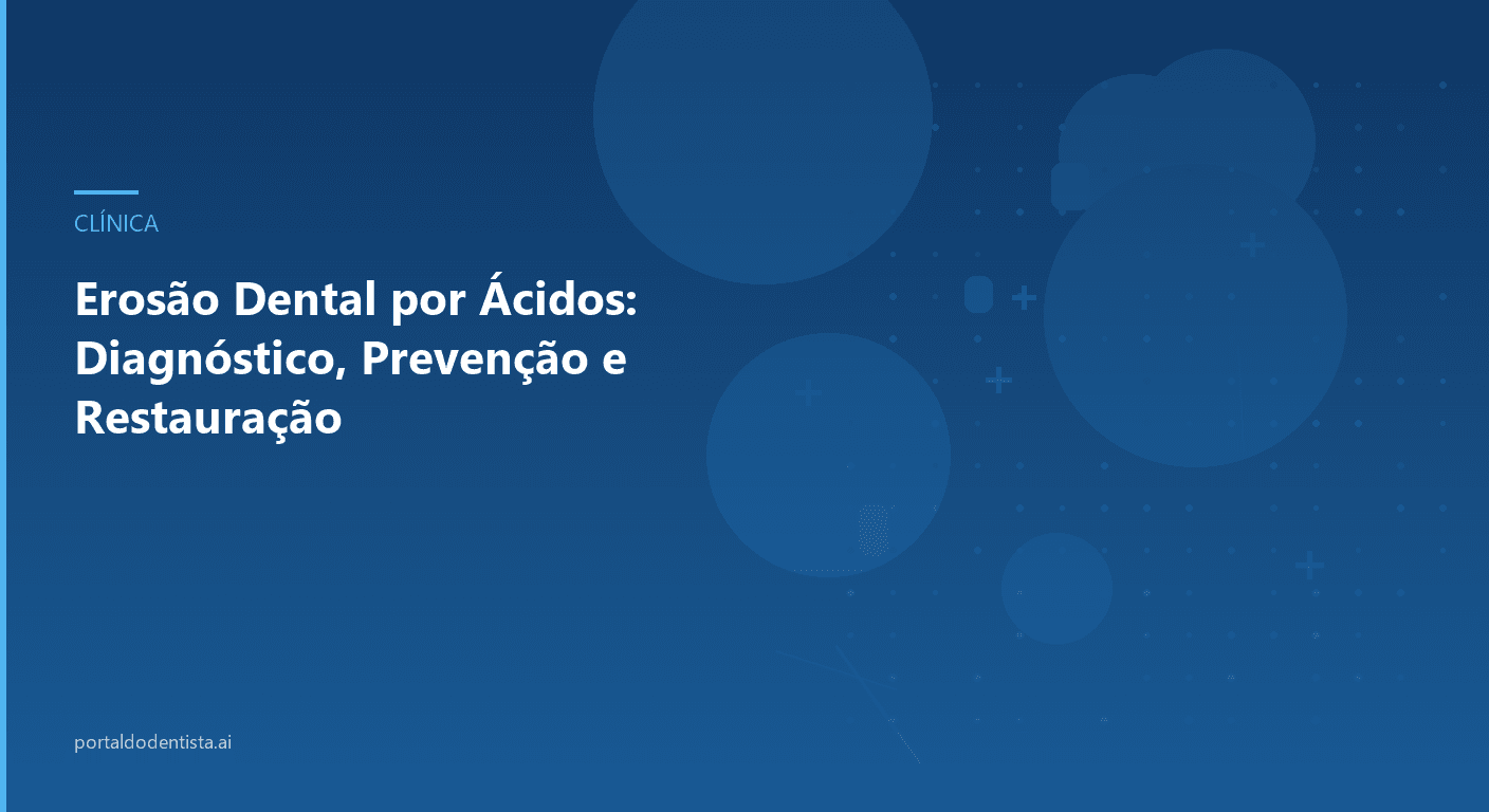 Erosão Dental por Ácidos: Diagnóstico, Prevenção e Restauração