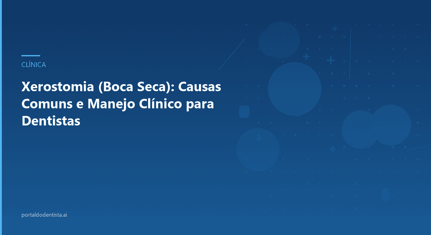 Xerostomia (Boca Seca): Causas Comuns e Manejo Clínico para Dentistas