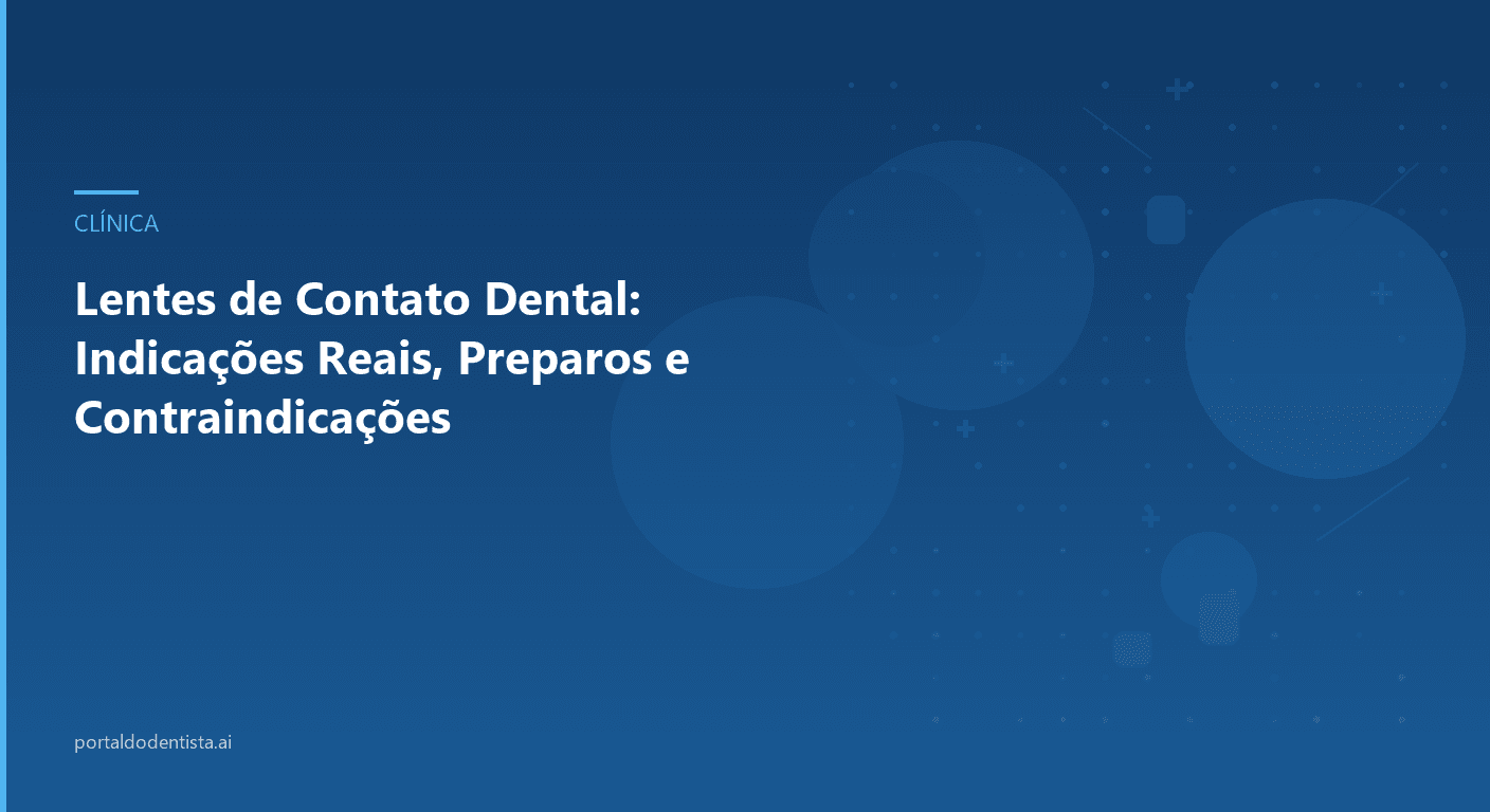 Lentes de Contato Dental: Indicações Reais, Preparos e Contraindicações
