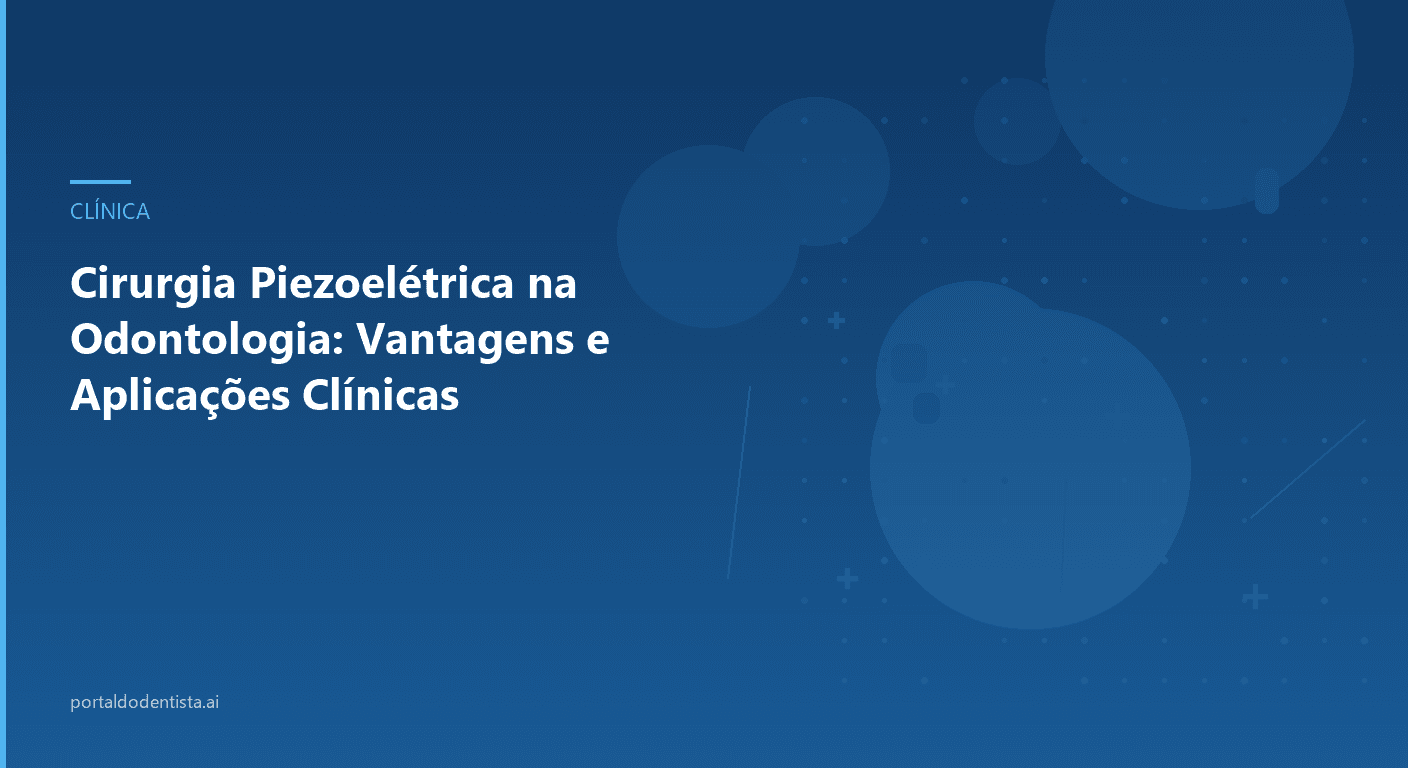 Cirurgia Piezoelétrica na Odontologia: Vantagens e Aplicações Clínicas