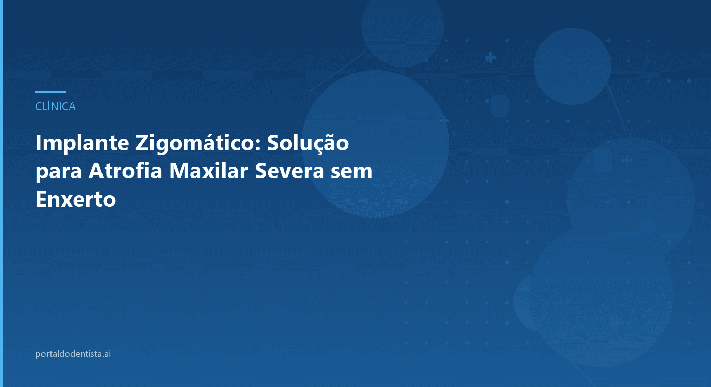 Implante Zigomático: Solução para Atrofia Maxilar Severa sem Enxerto