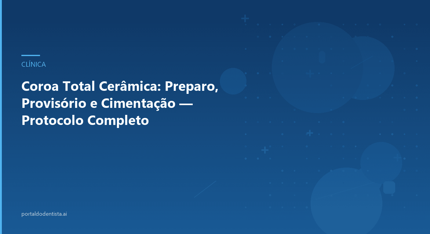 Coroa Total Cerâmica: Preparo, Provisório e Cimentação — Protocolo Completo
