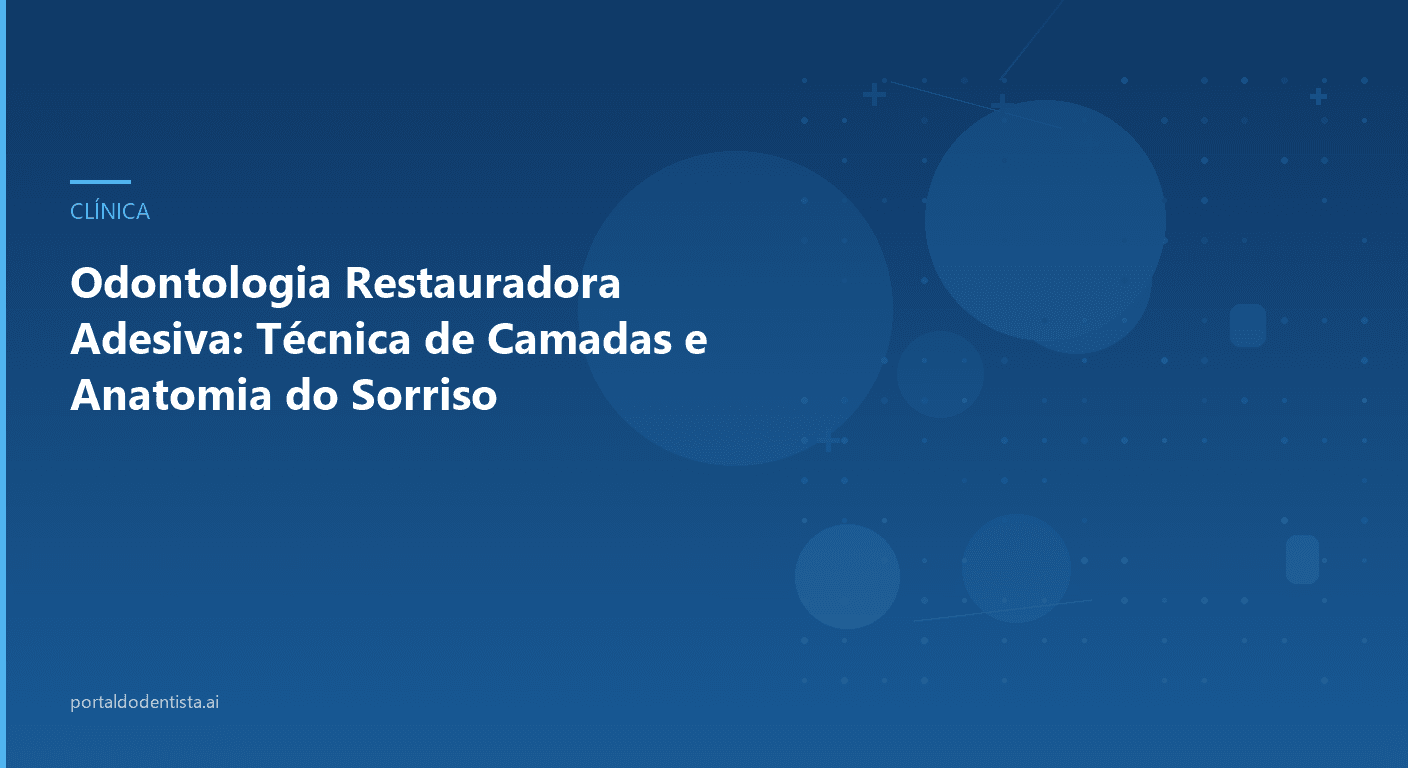 Odontologia Restauradora Adesiva: Técnica de Camadas e Anatomia do Sorriso